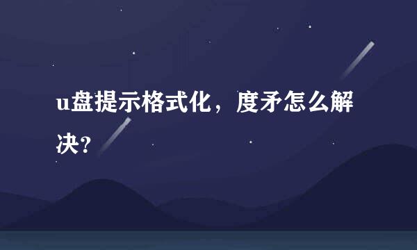 u盘提示格式化，度矛怎么解决？