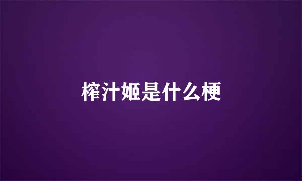 榨汁姬是什么梗