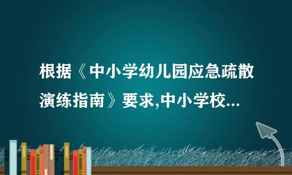 根据《中小学幼儿园应急疏散演练指南》要求,中小学校至少(    )