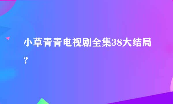 小草青青电视剧全集38大结局？