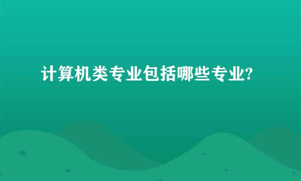 计算机类专业包括哪些专业?