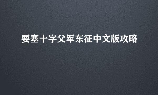 要塞十字父军东征中文版攻略