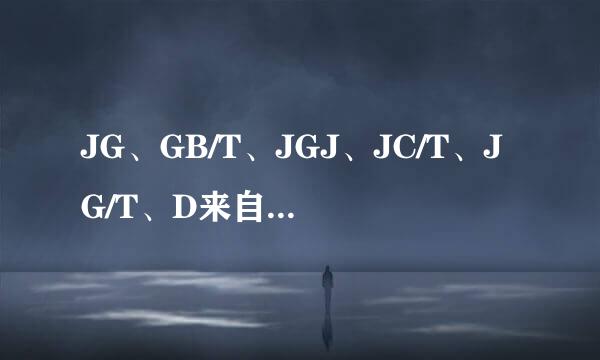 JG、GB/T、JGJ、JC/T、JG/T、D来自L/T、JTJ在试验方法标准里有什么区别