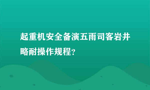 起重机安全备演五雨司客岩井略耐操作规程？