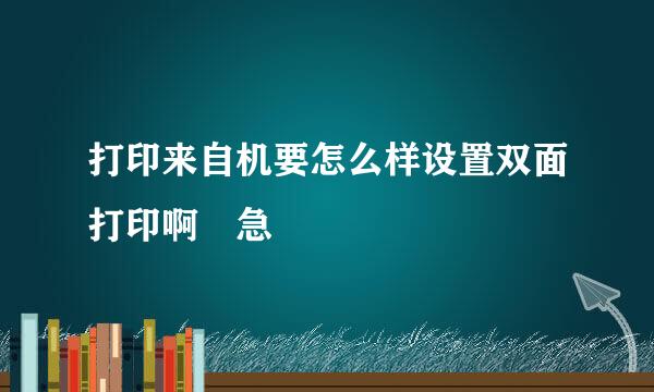 打印来自机要怎么样设置双面打印啊 急