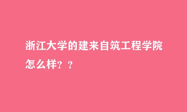 浙江大学的建来自筑工程学院怎么样？？