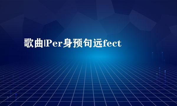 歌曲|Per身预句远fect