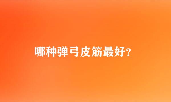 哪种弹弓皮筋最好？