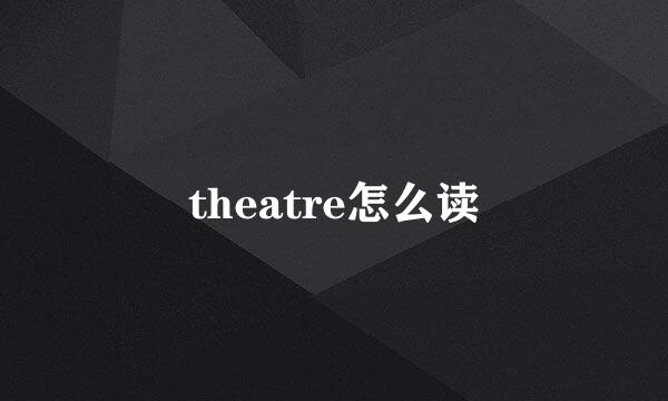 theatre怎么读