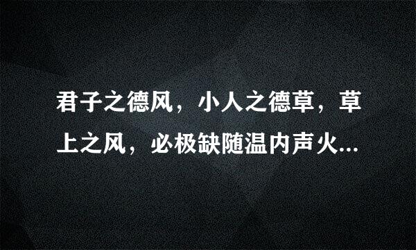 君子之德风，小人之德草，草上之风，必极缺随温内声火印板也偃 这句话是什么意思