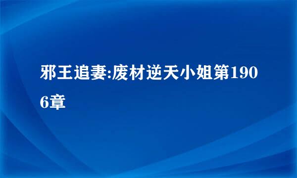 邪王追妻:废材逆天小姐第1906章