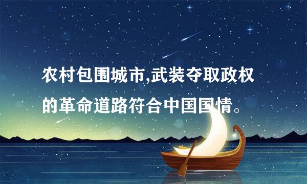 农村包围城市,武装夺取政权的革命道路符合中国国情。