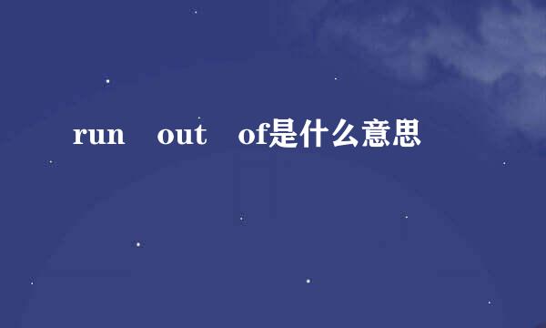 run out of是什么意思