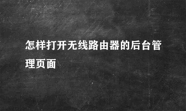 怎样打开无线路由器的后台管理页面