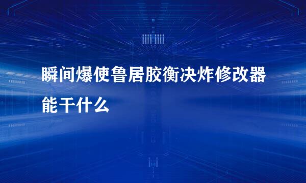 瞬间爆使鲁居胶衡决炸修改器能干什么