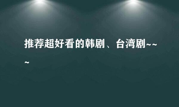 推荐超好看的韩剧、台湾剧~~~