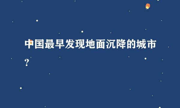 中国最早发现地面沉降的城市？