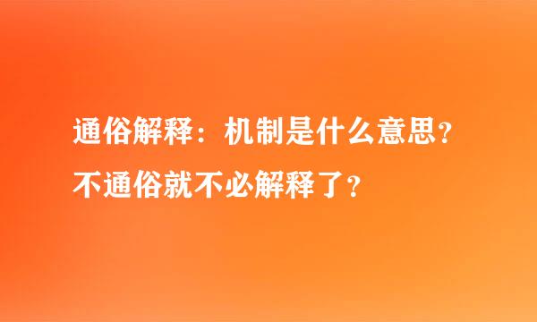 通俗解释：机制是什么意思？不通俗就不必解释了？