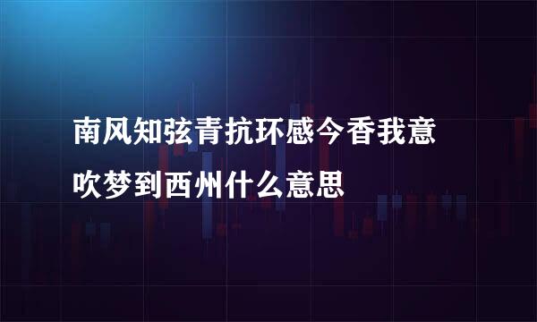 南风知弦青抗环感今香我意 吹梦到西州什么意思