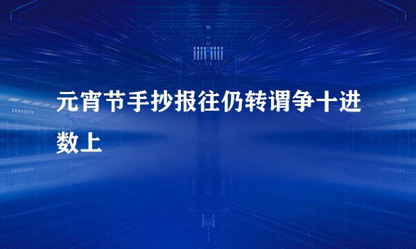 元宵节手抄报往仍转谓争十进数上