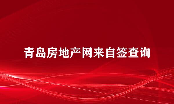 青岛房地产网来自签查询