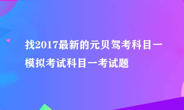 找2017最新的元贝驾考科目一模拟考试科目一考试题