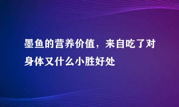 墨鱼的营养价值，来自吃了对身体又什么小胜好处