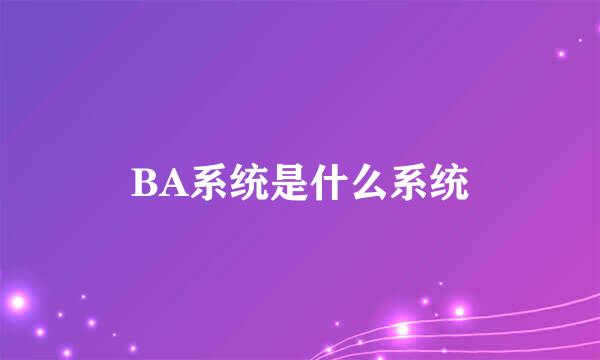 BA系统是什么系统