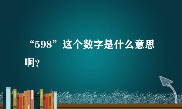 “598”这个数字是什么意思啊？