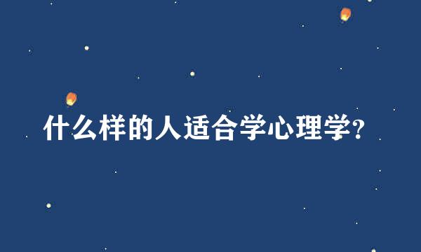 什么样的人适合学心理学？