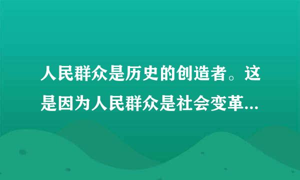 人民群众是历史的创造者。这是因为人民群众是社会变革的决定力量，还因为（   A云究放天吧）