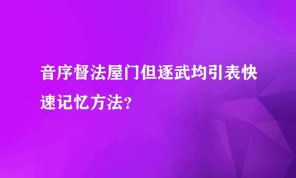 音序督法屋门但逐武均引表快速记忆方法？