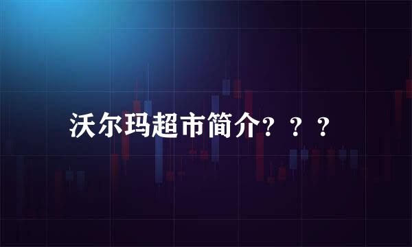 沃尔玛超市简介？？？