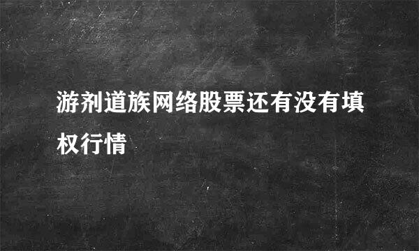 游剂道族网络股票还有没有填权行情