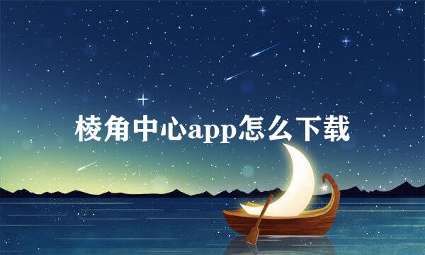 棱角中心app怎么下载