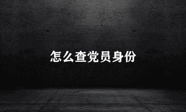 怎么查党员身份