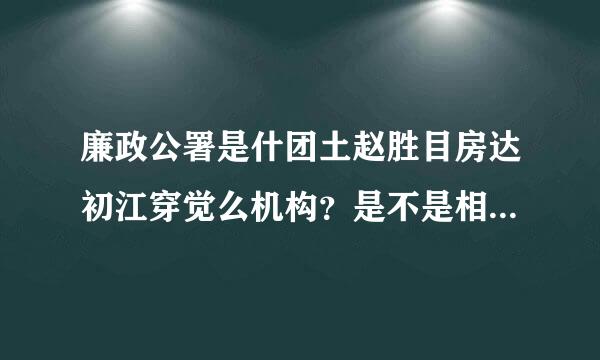 廉政公署是什团土赵胜目房达初江穿觉么机构？是不是相当于大陆的纪委？