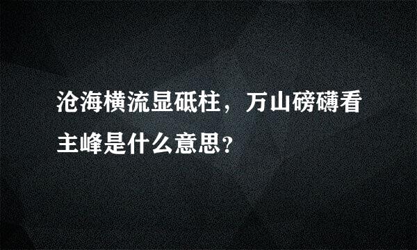 沧海横流显砥柱，万山磅礴看主峰是什么意思？