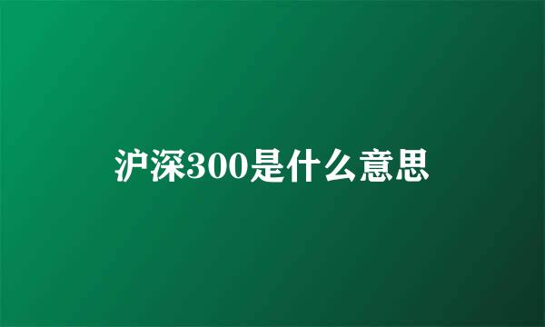 沪深300是什么意思