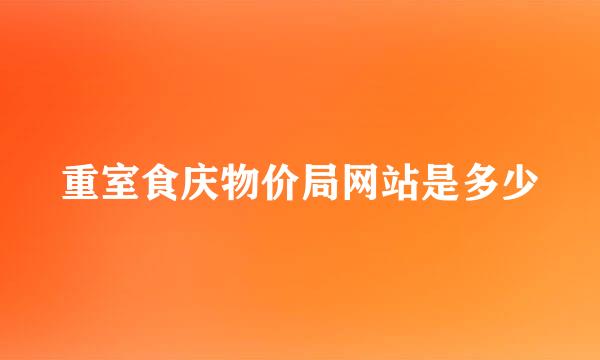 重室食庆物价局网站是多少