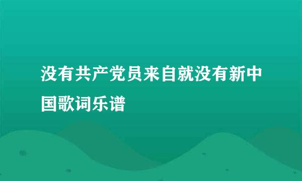 没有共产党员来自就没有新中国歌词乐谱