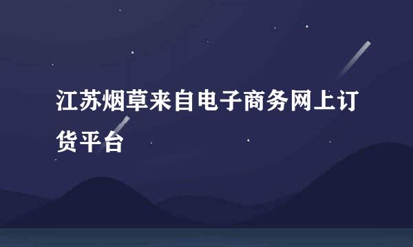 江苏烟草来自电子商务网上订货平台