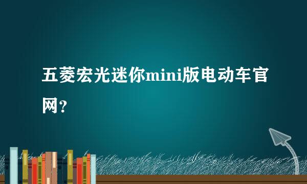 五菱宏光迷你mini版电动车官网？