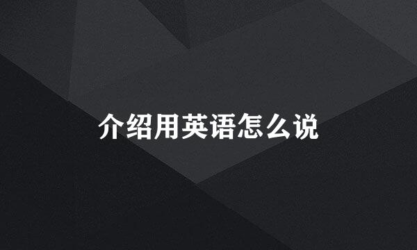 介绍用英语怎么说