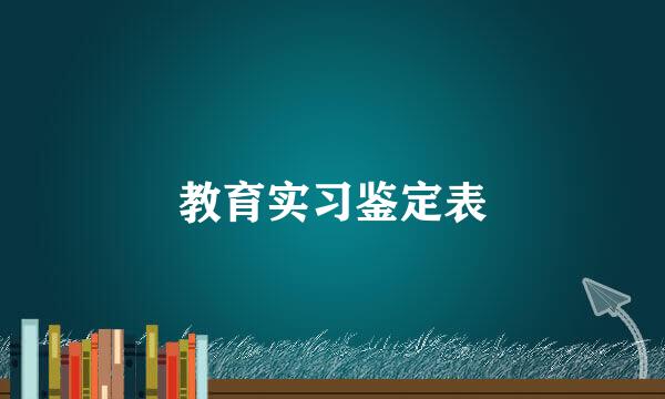 教育实习鉴定表