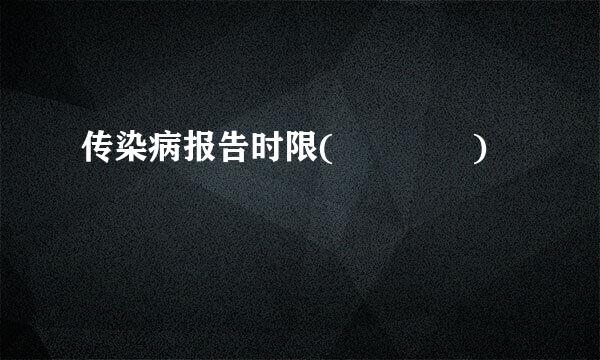 传染病报告时限(    )