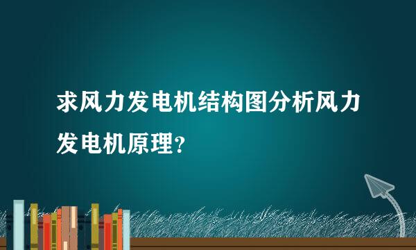 求风力发电机结构图分析风力发电机原理？