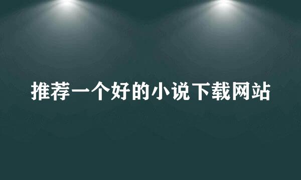 推荐一个好的小说下载网站