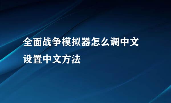 全面战争模拟器怎么调中文 设置中文方法