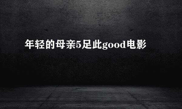 年轻的母亲5足此good电影